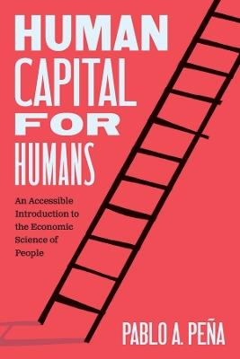 Human Capital for Humans: An Accessible Introduction to the Economic Science of People - Pablo A. Peña - cover