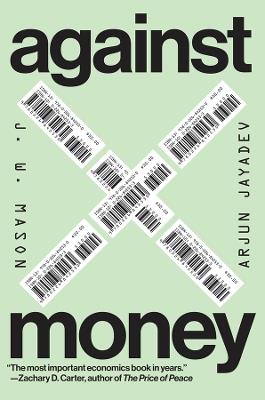 Against Money - J. W. Mason,Arjun Jayadev - cover