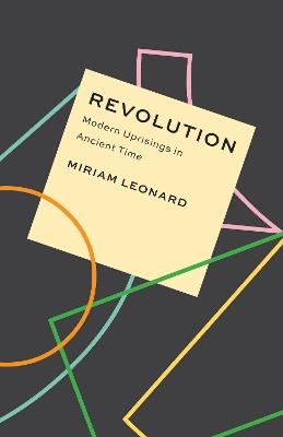 Revolution: Modern Uprisings in Ancient Time - Miriam Leonard - cover