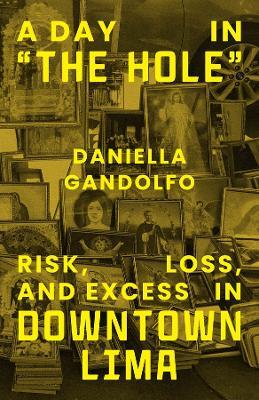 A Day in "The Hole": Risk, Loss, and Excess in Downtown Lima - Daniella Gandolfo - cover