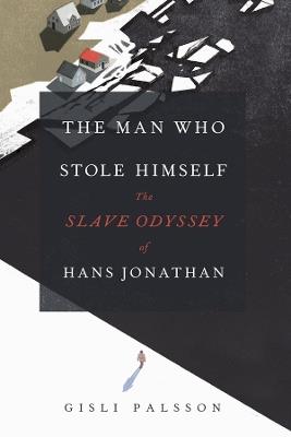 The Man Who Stole Himself: The Slave Odyssey of Hans Jonathan - Gísli Pálsson - cover