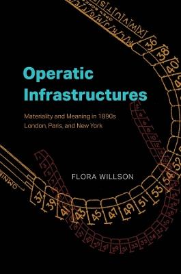 Operatic Infrastructures: Materiality and Meaning in 1890s London, Paris, and New York - Flora Willson - cover