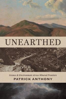 Unearthed: Science and Environment Across Mineral Frontiers - Patrick Anthony - cover