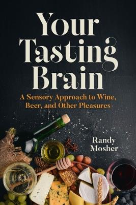 Your Tasting Brain: A Sensory Approach to Wine, Beer, and Other Pleasures - Randy Mosher - cover