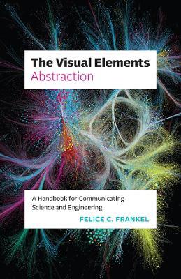 The Visual Elements—Abstraction: A Handbook for Communicating Science and Engineering - Felice C. Frankel - cover
