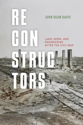 Reconstructors: Land, Work, and Engineering After the Civil War - John Dean Davis - cover