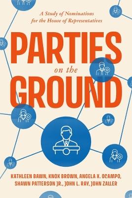 Parties on the Ground: A Study of Nominations for the House of Representatives - Kathleen Bawn,Knox Brown,Angela X. Ocampo - cover