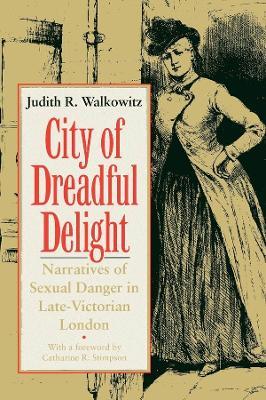 City of Dreadful Delight: Narratives of Sexual Danger in Late-Victorian London - Judith R. Walkowitz - cover