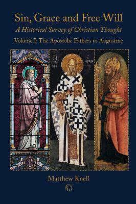 Sin, Grace and Free Will 1 PB: A Historical Survey of Christian Thought Volume 1: The Apostolic Fathers to Augustine - Matthew Knell - cover