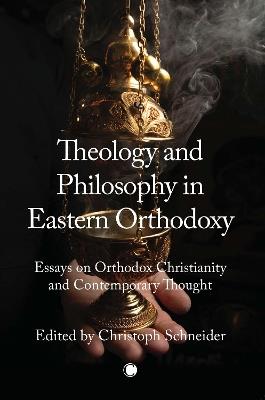 Theology and Philosophy in Eastern Orthodoxy: Essays on Orthodox Christianity and Contemporary Thought - Christoph Schneider - cover