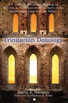 Trinitarian Doxology: T. F and J. B. Torrance's Theology of Worship as Participation by the Spirit in the Son's Communion with the Father - cover