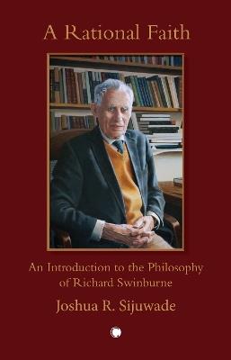 A Rational Faith: An Introduction to the Philosophy of Richard Swinburne - Joshua Sijuwade - cover