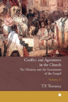 Conflict and Agreement in the Church, Volume 2: The Ministry and the Sacraments of the Gospel - Thomas F Torrance - cover