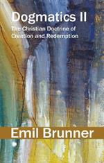 Dogmatics II: The Christian Doctrine of Creation and Redemption