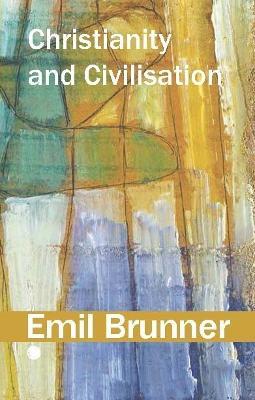 Christianity and Civilisation: Foundations and Specific Problems - Emil Brunner - cover