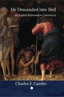 He Descended into Hell: An English Reformation Controversy - cover
