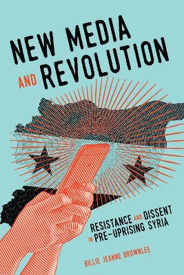 New Media and Revolution: Resistance and Dissent in Pre-uprising Syria - Billie Jeanne Brownlee - cover