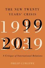 The New Twenty Years' Crisis: A Critique of International Relations, 1999-2019