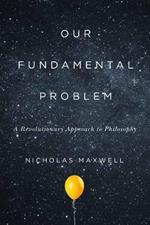 Our Fundamental Problem: A Revolutionary Approach to Philosophy
