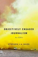 Objectively Engaged Journalism: An Ethic