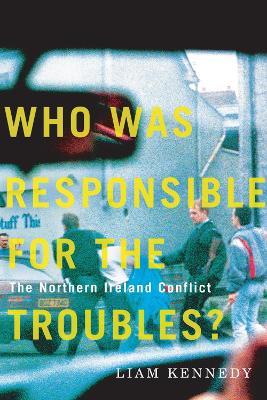 Who Was Responsible for the Troubles?: The Northern Ireland Conflict - Liam Kennedy - cover