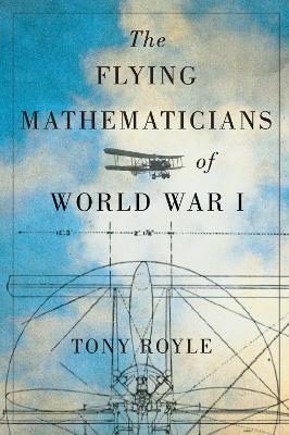 The Flying Mathematicians of World War I - Tony Royle - cover