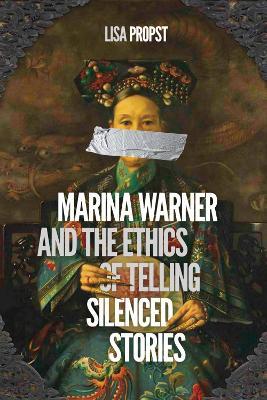Marina Warner and the Ethics of Telling Silenced Stories - Lisa Propst - cover