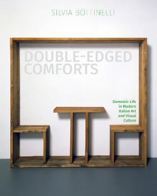 Double-Edged Comforts: Domestic Life in Modern Italian Art and Visual Culture - Silvia Bottinelli - cover