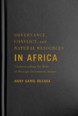 Governance, Conflict, and Natural Resources in Africa: Understanding the Role of Foreign Investment Actors - Hany Gamil Besada - cover