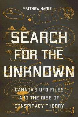 Search for the Unknown: Canada's UFO Files and the Rise of Conspiracy Theory - Matthew Hayes - cover