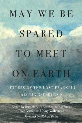 May We Be Spared to Meet on Earth: Letters of the Lost Franklin Arctic Expedition - cover