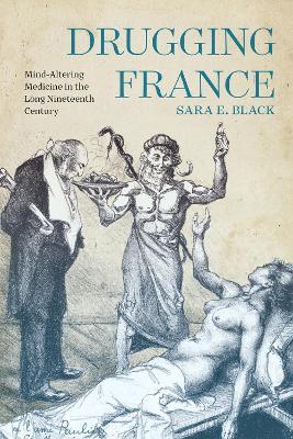Drugging France: Mind-Altering Medicine in the Long Nineteenth Century - Sara E. Black - cover