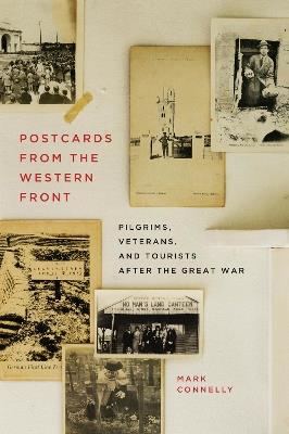 Postcards from the Western Front: Pilgrims, Veterans, and Tourists after the Great War - Mark Connelly - cover