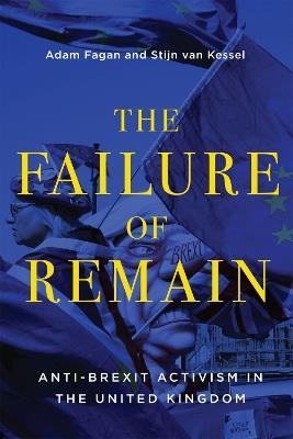 The Failure of Remain: Anti-Brexit Activism in the United Kingdom - Adam Fagan,Stijn van Kessel - cover