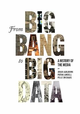 From Big Bang to Big Data: A History of the Media - Johan Jarlbrink,Patrik Lundell,Pelle Snickars - cover