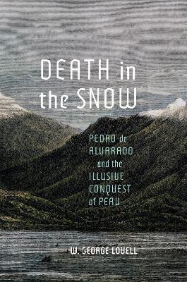 Death in the Snow: Pedro de Alvarado and the Illusive Conquest of Peru - W. George Lovell - cover