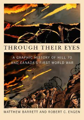 Through Their Eyes: A Graphic History of Hill 70 and Canada's First World War - Matthew Barrett,Robert C. Engen - cover