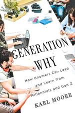 Generation Why: How Boomers Can Lead and Learn from Millennials and Gen Z