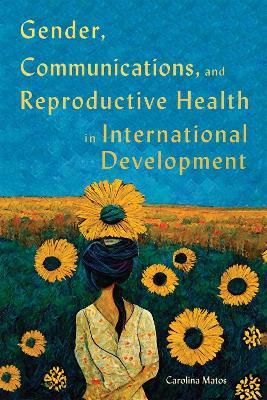 Gender, Communications, and Reproductive Health in International Development - Carolina Matos - cover