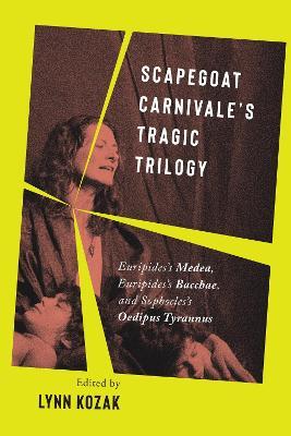 Scapegoat Carnivale’s Tragic Trilogy: Euripides’s Medea, Euripides’s Bacchae, and Sophocles’s Oedipus Tyrannus - cover