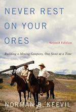Never Rest on Your Ores: Building a Mining Company, One Stone at a Time, Second Edition