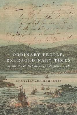 Ordinary People, Extraordinary Times: Living the British Empire in Jamaica, 1756 - Sheryllynne Haggerty - cover