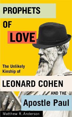 Prophets of Love: The Unlikely Kinship of Leonard Cohen and the Apostle Paul - Matthew R. Anderson - cover