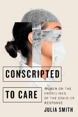 Conscripted to Care: Women on the Frontlines of the COVID-19 Response - Julia Smith - cover