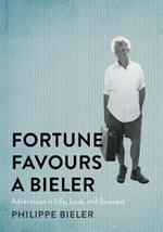 Fortune Favours a Bieler: Adventures in Life, Love, and Business