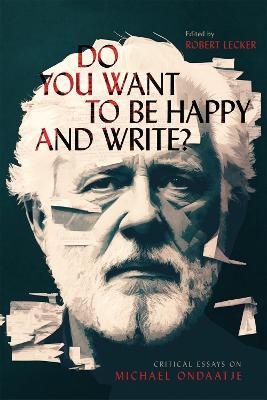 Do You Want to Be Happy and Write?: Critical Essays on Michael Ondaatje - cover