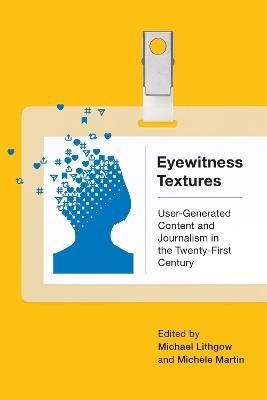 Eyewitness Textures: User-Generated Content and Journalism in the Twenty-First Century - cover