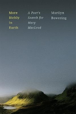 More Richly in Earth: A Poet’s Search for Mary MacLeod - Marilyn Bowering - cover