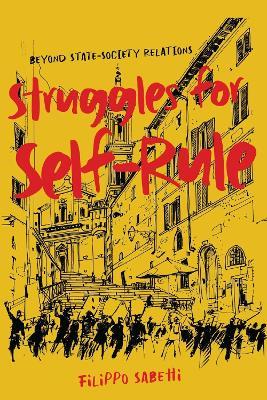 Struggles for Self-Rule: Beyond State–Society Relations - Filippo Sabetti - cover