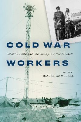 Cold War Workers: Labour, Family, and Community in a Nuclear State - cover